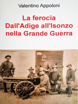cover image of La ferocia Dall&#39;Adige all&#39;Isonzo nella Grande Guerra